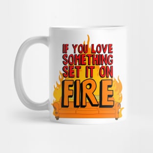 If You Love Something Set it on Fire Mug